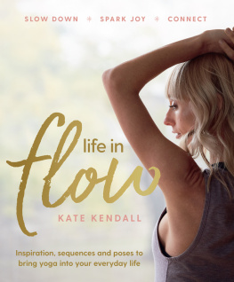 Kate Kendall - Life In Flow: Inspiration, sequences and poses to bring yoga into your everyday life