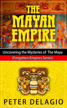 Peter Delagio The Mayan Empire - Uncovering the Mysteries of the Maya