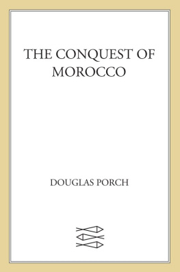 Douglas Porch - The Conquest of Morocco: The Bizarre History of France’s Last Great Colonial Adventure, the Long Struggle to Subdue a Medieval Kingdom by Intrigue and Force of Arms, 1903-1914