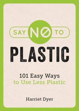 Harriet Dyer - Say No to Plastic - 101 Easy Ways to Use Less Plastic