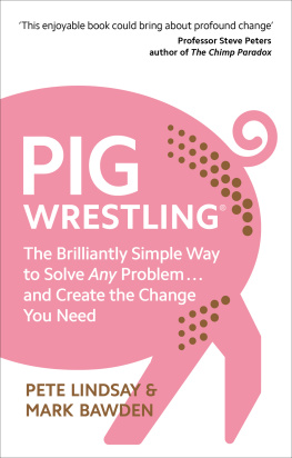 Pete Lindsay Pig Wrestling The Brilliantly Simple Way to Solve Any Problem... and Create the Change You Need