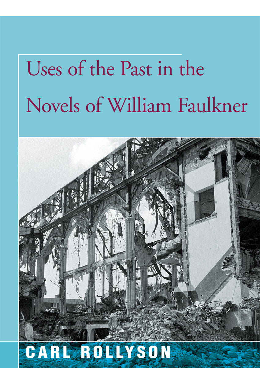 Uses of the Past in the Novels of Williams Faulkner Carl Rollyson PREFACE - photo 1