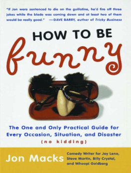 Jon Macks - How to Be Funny: The One and Only Practical Guide for Every Occasion, Situation, and Disaster (no kidding)