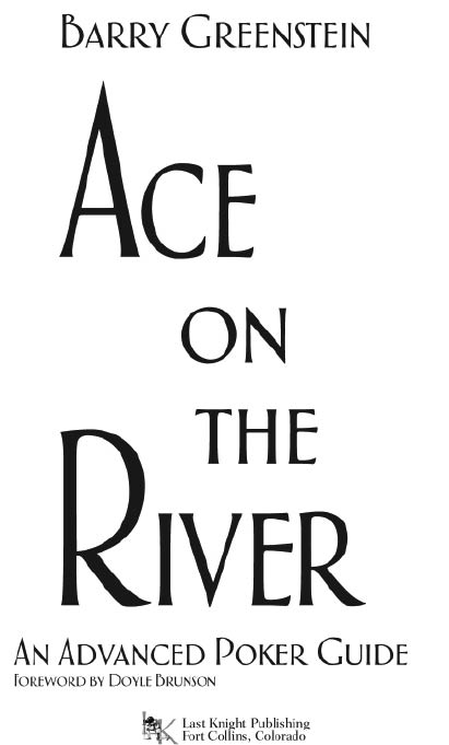 Ace on the River An Advanced Poker Guide Copyright 2005 Barry Greenstein All - photo 2