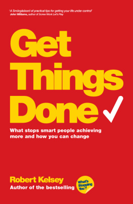 Robert Kelsey Get Things Done: What Stops Smart People Achieving More and How You Can Change