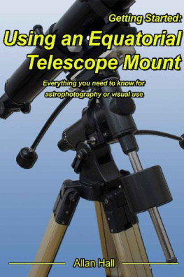 Allan Hall - Getting Started: Using an Equatorial Telescope Mount: Everything you need to know for astrophotography or visual use.