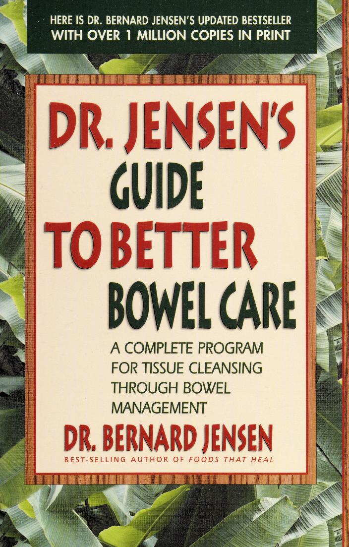 Dr Jensens guide to better bowel care Bernard Jensen This book was produced - photo 1