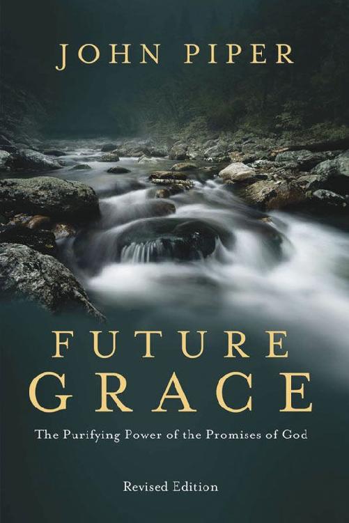 Praise for Future Grace Revised Edition Pastor Pipers purpose in writing is - photo 1