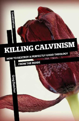 Greg Dutcher - Killing Calvinism: How to Destroy a Perfectly Good Theology from the Inside