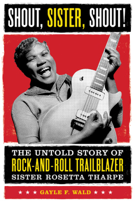 Gayle Wald Shout, Sister, Shout!: The Untold Story of Rock-and-Roll Trailblazer Sister Rosetta Tharpe