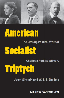 Mark W. Van Wienen American Socialist Triptych: The Literary-Political Work of Charlotte Perkins Gilman, Upton Sinclair, and W. E. B. Du Bois