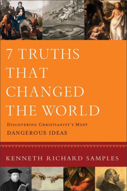 Kenneth Richard Samples - 7 Truths That Changed the World (Reasons to Believe): Discovering Christianity’s Most Dangerous Ideas