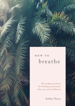 Ashley Neese - How to Breathe: 25 Simple Practices for Calm, Joy, and Resilience