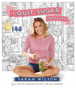 Sarah Wilson - I Quit Sugar for Life: Your Fad-free Wholefood Wellness Code and Cookbook