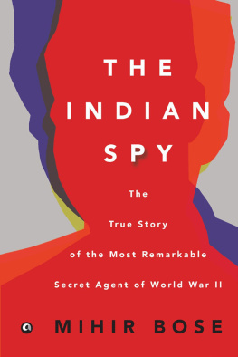 Mihir Bose The Indian Spy: The True Story of the Most Remarkable Secret Agent of World War II