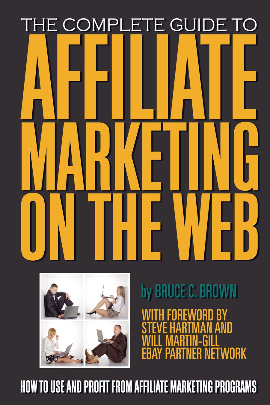 The Complete Guide to Affiliate Marketing on the Web How to Use and Profit from - photo 1