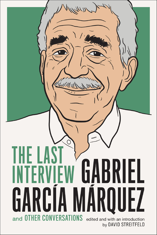 GABRIEL GARCA MRQUEZ THE LAST INTERVIEW AND OTHER CONVERSATIONS Copyright - photo 1