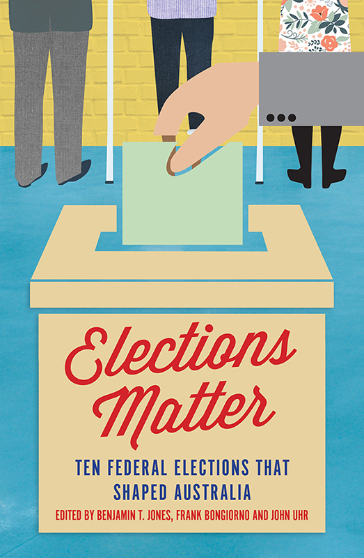 Elections Matter Ten Federal Elections that Shaped Australia EDITED BY BENJAMIN - photo 1