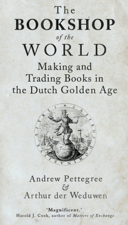 Andrew Pettegree - The Bookshop of the World: Making and Trading Books in the Dutch Golden Age