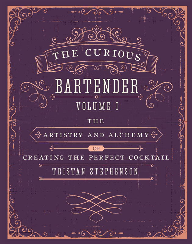 The Curious Bartender Volume 1 The artistry and alchemy of creating the perfect cocktail - image 1