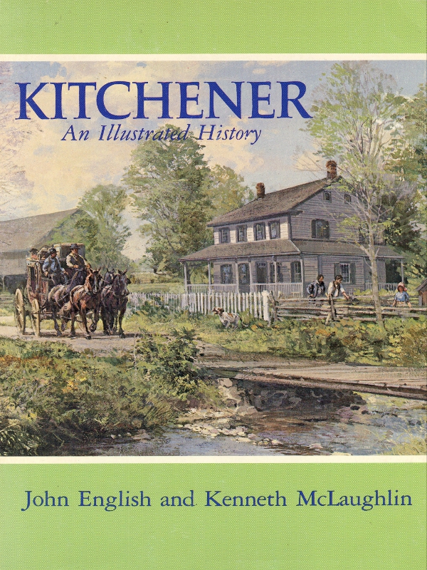 KITCHENER An Illustrated History John English and Kenneth McLaughlin The - photo 1