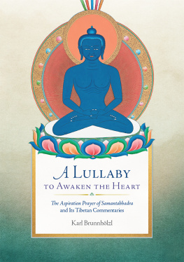 Karl Brunnhölzl A Lullaby to Awaken the Heart: The Aspiration Prayer of Samantabhadra and Its Commentaries