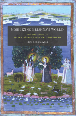 Heidi Pauwels Mobilizing Krishna’s World: The Writings of Prince Sāvant Singh of Kishangarh