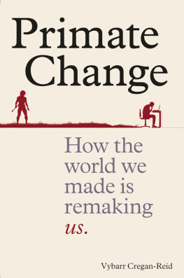 Vybarr Cregan-Reid - Primate Change: How the World We Made is Remaking Us