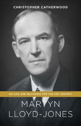 Christopher Catherwood - Martyn Lloyd-Jones: His Life and Relevance for the 21st Century