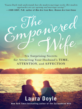 Laura Doyle - The Empowered Wife: Six Surprising Secrets for Attracting Your Husband’s Time, Attention, and Affection