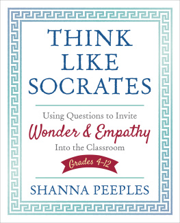 Shanna Peeples Think Like Socrates: Using Questions to Invite Wonder and Empathy Into the Classroom, Grades 4-12