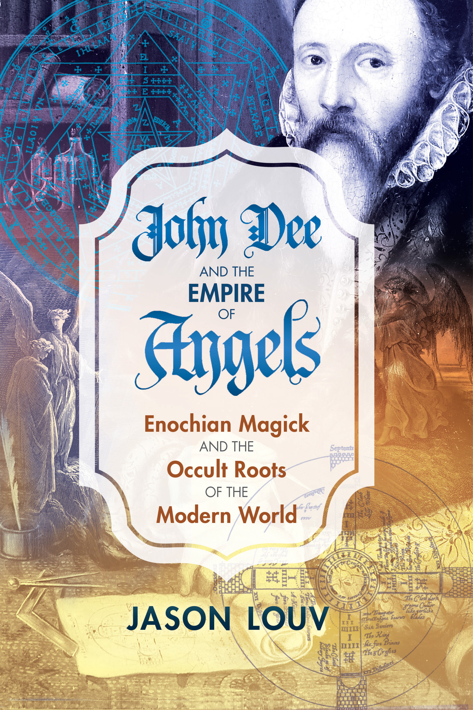 John Dee and the Empire of Angels Enochian Magick and the Occult Roots of the Modern World - image 1