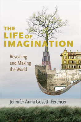 Jennifer Anna Gosetti-Ferencei - The Life of Imagination: Revealing and Making the World