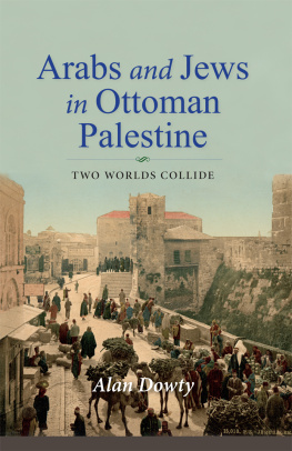 Alan Dowty - Arabs and Jews in Ottoman Palestine: Two Worlds Collide