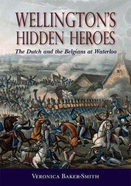 Veronica Baker-Smith Wellington’s Hidden Heroes: The Dutch and the Belgians at Waterloo