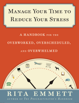 Rita Emmett - Manage Your Time to Reduce Your Stress A Handbook for the Overworked, Overscheduled, and Overwhelmed