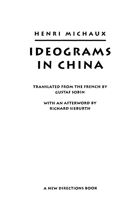 Ideograms in China Copyright 1975 by Henri Michaux Translation Copyright 1984 - photo 2