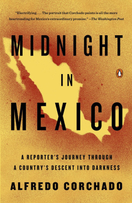 Alfredo Corchado - Midnight in Mexico: A Reporter’s Journey Through a Country’s Descent into Darkness