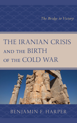 Benjamin F. Harper The Iranian Crisis and the Birth of the Cold War: The Bridge to Victory