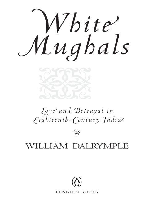 Table of Contents Praise for White Mughals William Dalrymple is that rarity - photo 1