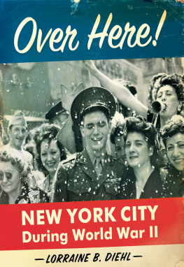 Lorraine B. Diehl Over Here!: New York City During World War II