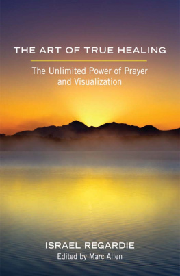 Israel Regardie The Art of True Healing: The Unlimited Power of Prayer and Visualization