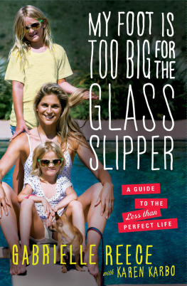 Gabrielle Reece - My Foot Is Too Big for the Glass Slipper: A Guide to the Less Than Perfect Life