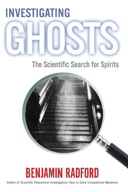 Benjamin Radford INVESTIGATING GHOSTS: The Scientific Search for Spirits
