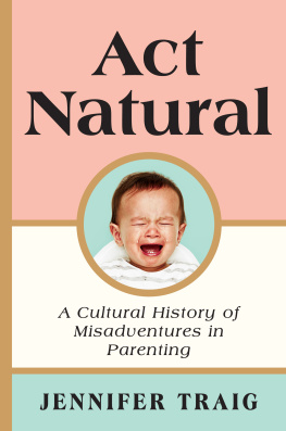 Jennifer Traig - Act Natural: A Cultural History of Misadventures in Parenting