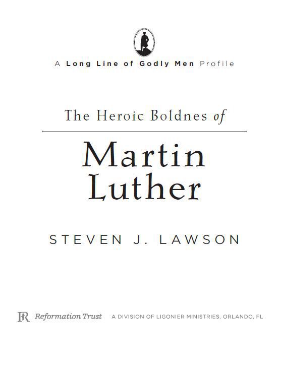 The Heroic Boldness of Martin Luther 2013 by Steven J Lawson Published by - photo 2