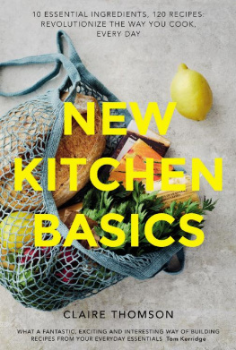 Claire Thomson - New Kitchen Basics: 10 essential ingredients, 120 recipes - revolutionize the way you cook, every day