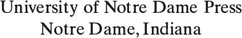 University of Notre Dame Press Notre Dame IN 46556 All Rights Reserved - photo 2