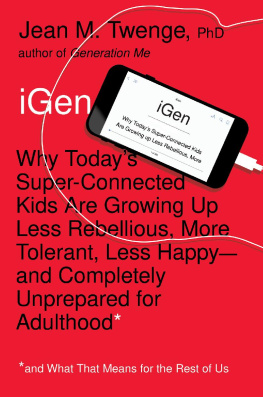 Jean M. Twenge - iGen: Why Today’s Super-Connected Kids Are Growing Up Less Rebellious, More Tolerant, Less Happy--and Completely Unprepared for Adulthood--and What That Means for the Rest of Us