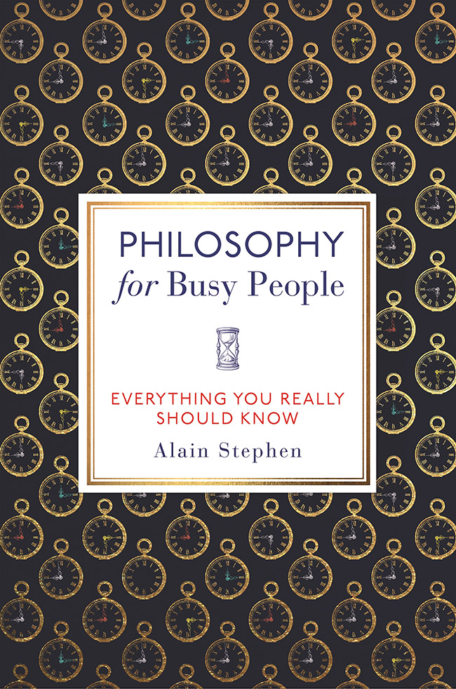 PHILOSOPHY for Busy People Also by Alain Stephen Why We Think the Things We - photo 1